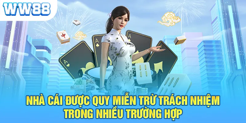 Nhà cái được quy miễn trừ trách nhiệm trong nhiều trường hợp