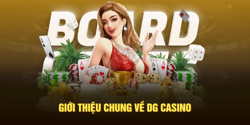 Vài điều sơ lược giúp bạn hiểu rõ DG Casino